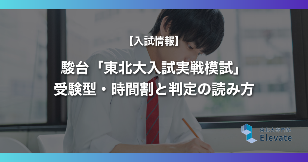 駿台「東北大入試実戦模試」受験型・時間割と判定の読み方